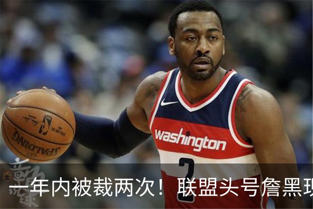 一年内被裁两次！联盟头号詹黑现状太惨了，亏你还是9号秀