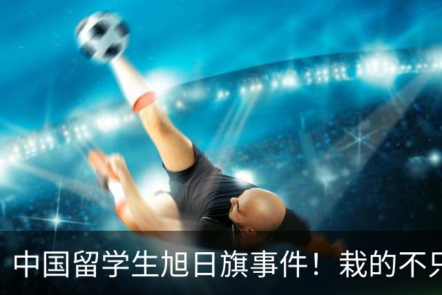 中国留学生旭日旗事件！栽的不只陈宇昕！被架在火上烤的是他全家