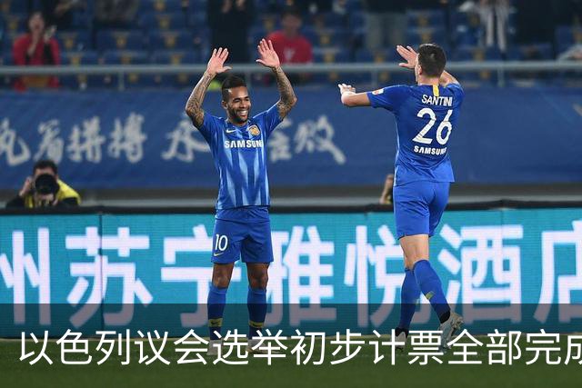 以色列议会选举初步计票全部完成，议会席位基本确定