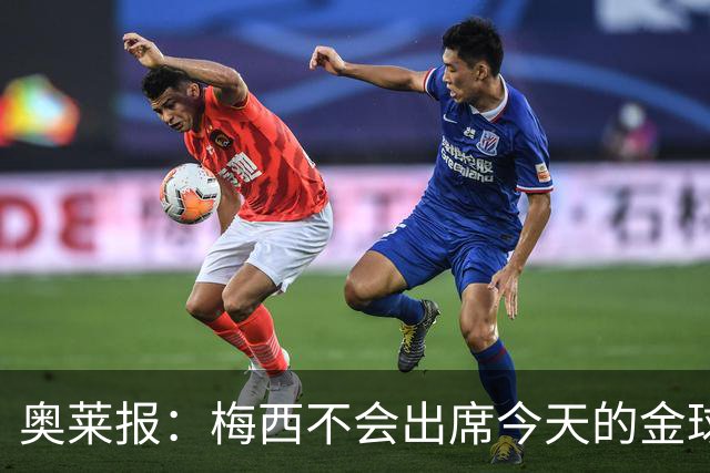 奥莱报：梅西不会出席今天的金球奖颁奖典礼