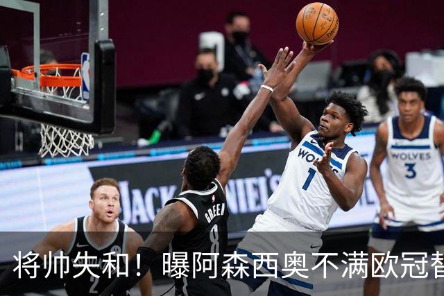 将帅失和！曝阿森西奥不满欧冠替补 迎战旧主前选择罢赛