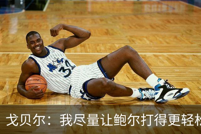 戈贝尔：我尽量让鲍尔打得更轻松 我俩会有空接的机会的