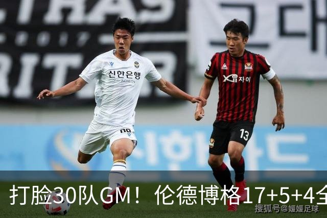 打脸30队GM！伦德博格17+5+4全能无比 强势2+1后秀肌肉剑指ROY
