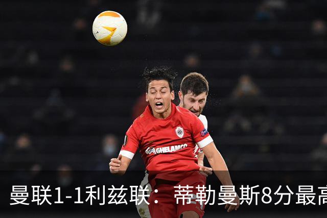 曼联1-1利兹联：蒂勒曼斯8分最高