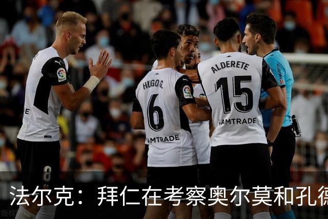 法尔克：拜仁在考察奥尔莫和孔德，但一月不存在转会可能