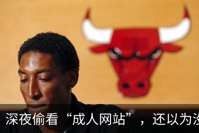深夜偷看“成人网站”，还以为没人知道？你可能被安排得明明白白