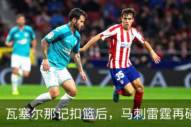 瓦塞尔那记扣篮后，马刺雷霆再碰面：揭幕战要算旧账