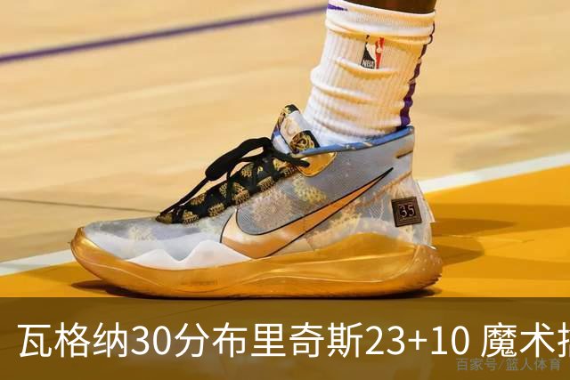 瓦格纳30分布里奇斯23+10 魔术擒黄蜂取7连胜