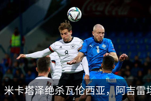 米卡塔泽绝杀瓦伦西亚，阿吉雷场边暴怒：别他妈的这样，混蛋