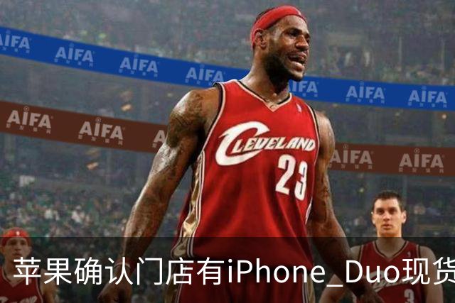 苹果确认门店有iPhone Duo现货，但数量极其有限