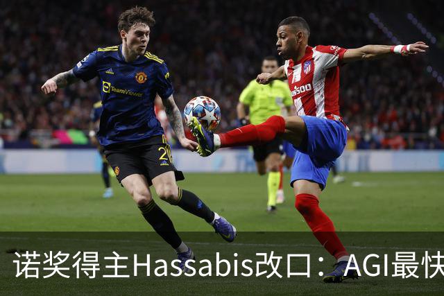 诺奖得主Hassabis改口：AGI最快2年内降临！