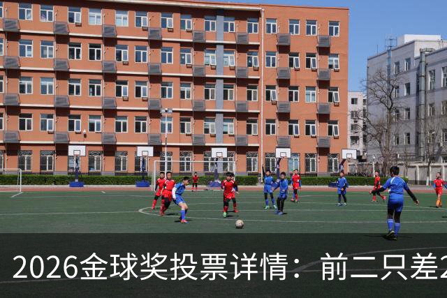 2026金球奖投票详情：前二只差28分 凯恩以微弱优势胜出