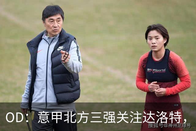 OD：意甲北方三强关注达洛特，曼联后卫未来存变数